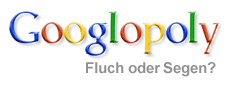 Googlopoly - Fluch oder Segen?